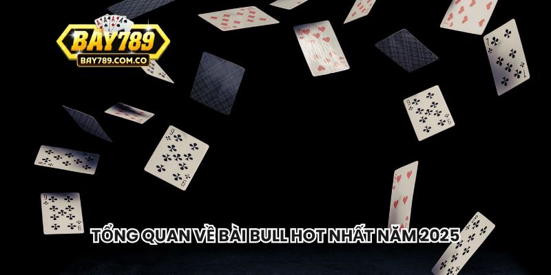 Tổng quan về bài bull hot nhất năm 2025