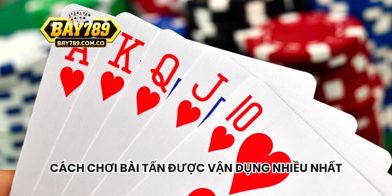 Cách chơi bài tấn được vận dụng nhiều nhất