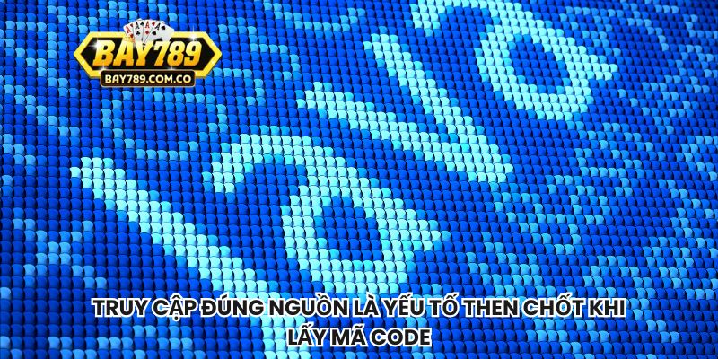 Truy cập đúng nguồn là yếu tố then chốt khi lấy mã code