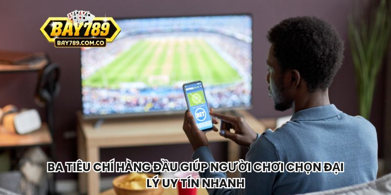 Ba tiêu chí hàng đầu giúp người chơi chọn đại lý uy tín nhanh