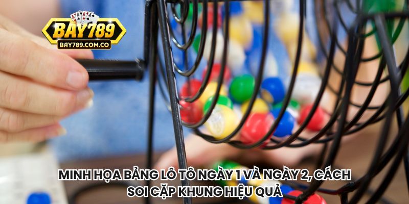 Minh họa bảng lô tô ngày 1 và ngày 2, cách soi cặp khung hiệu quả