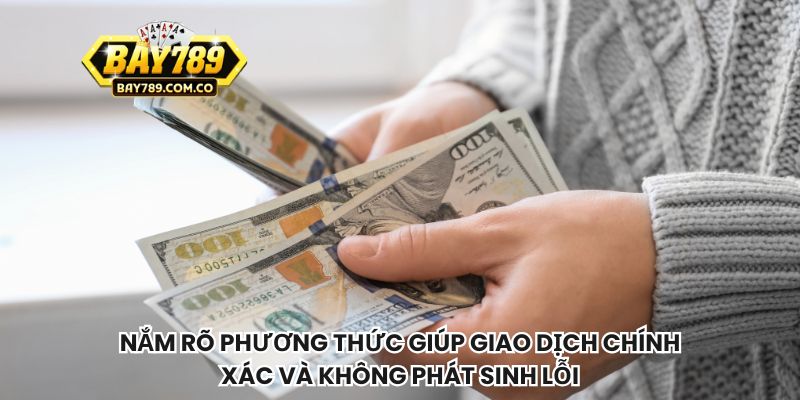 Nắm rõ phương thức giúp giao dịch chính xác và không phát sinh lỗi