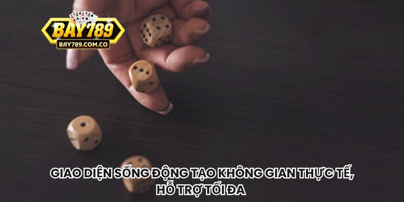 Giao diện sống động tạo không gian thực tế, hỗ trợ tối đa